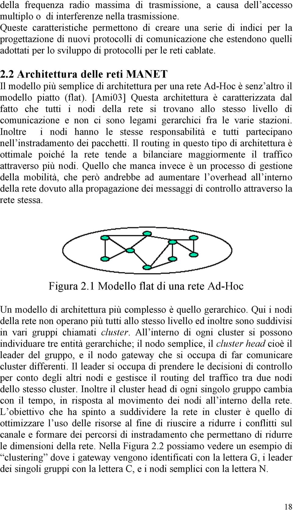 cablate. 2.2 Architettura delle reti MANET Il modello più semplice di architettura per una rete Ad-Hoc è senz altro il modello piatto (flat).