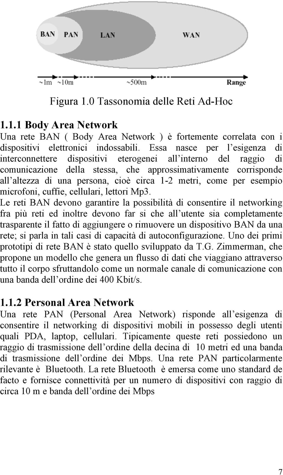 1-2 metri, come per esempio microfoni, cuffie, cellulari, lettori Mp3.