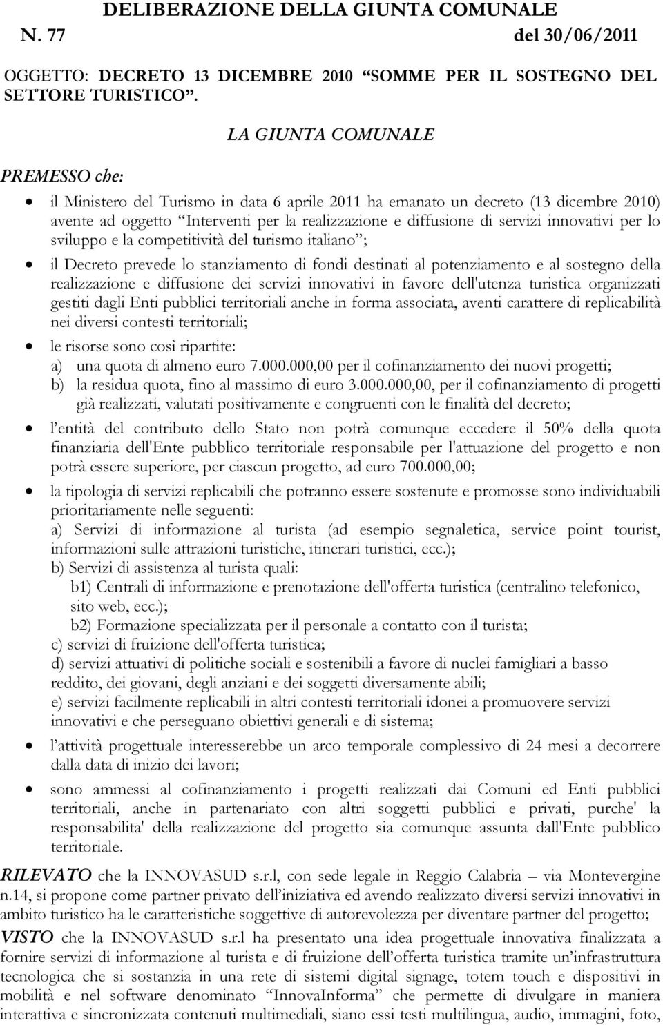 innovativi per lo sviluppo e la competitività del turismo italiano ; il Decreto prevede lo stanziamento di fondi destinati al potenziamento e al sostegno della realizzazione e diffusione dei servizi