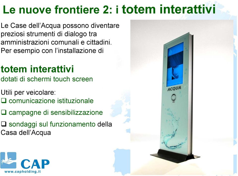 Per esempio con l installazione di totem interattivi dotati di schermi touch screen Utili