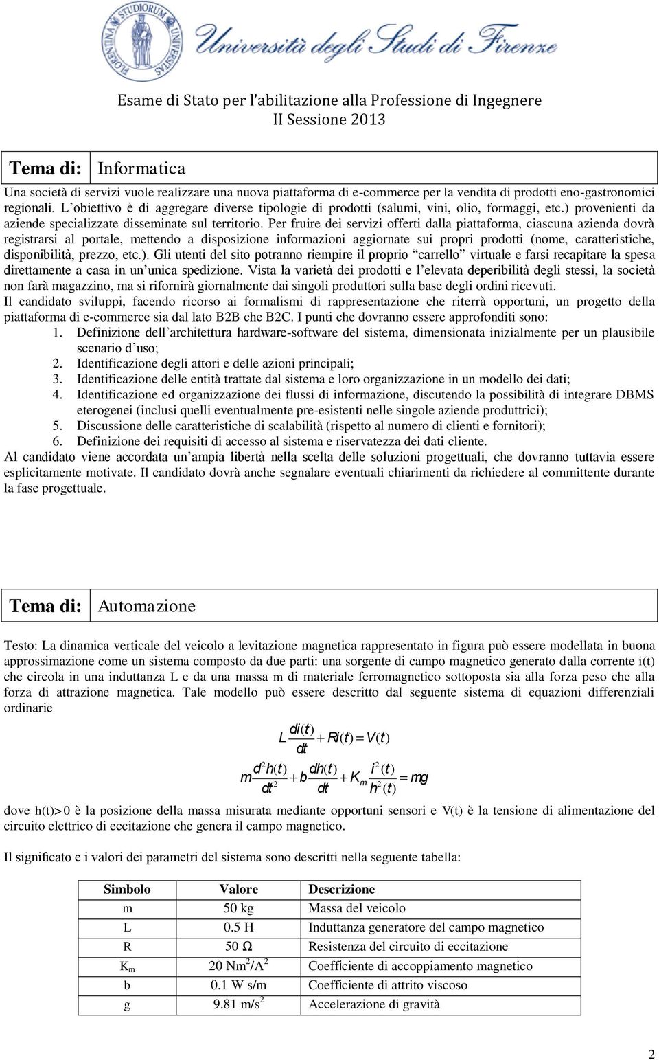 Per fruire dei servizi offerti dalla piattaforma, ciascuna azienda dovrà registrarsi al portale, mettendo a disposizione informazioni aggiornate sui propri prodotti (nome, caratteristiche,