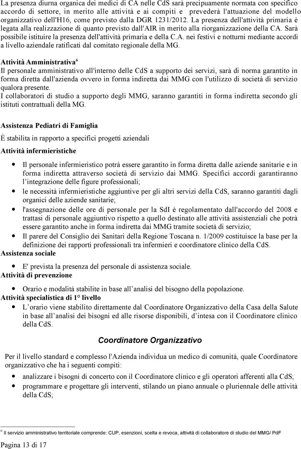 Sarà possibile istituire la presenza dell'attività primaria e della C.A. nei festivi e notturni mediante accordi a livello aziendale ratificati dal comitato regionale della MG.