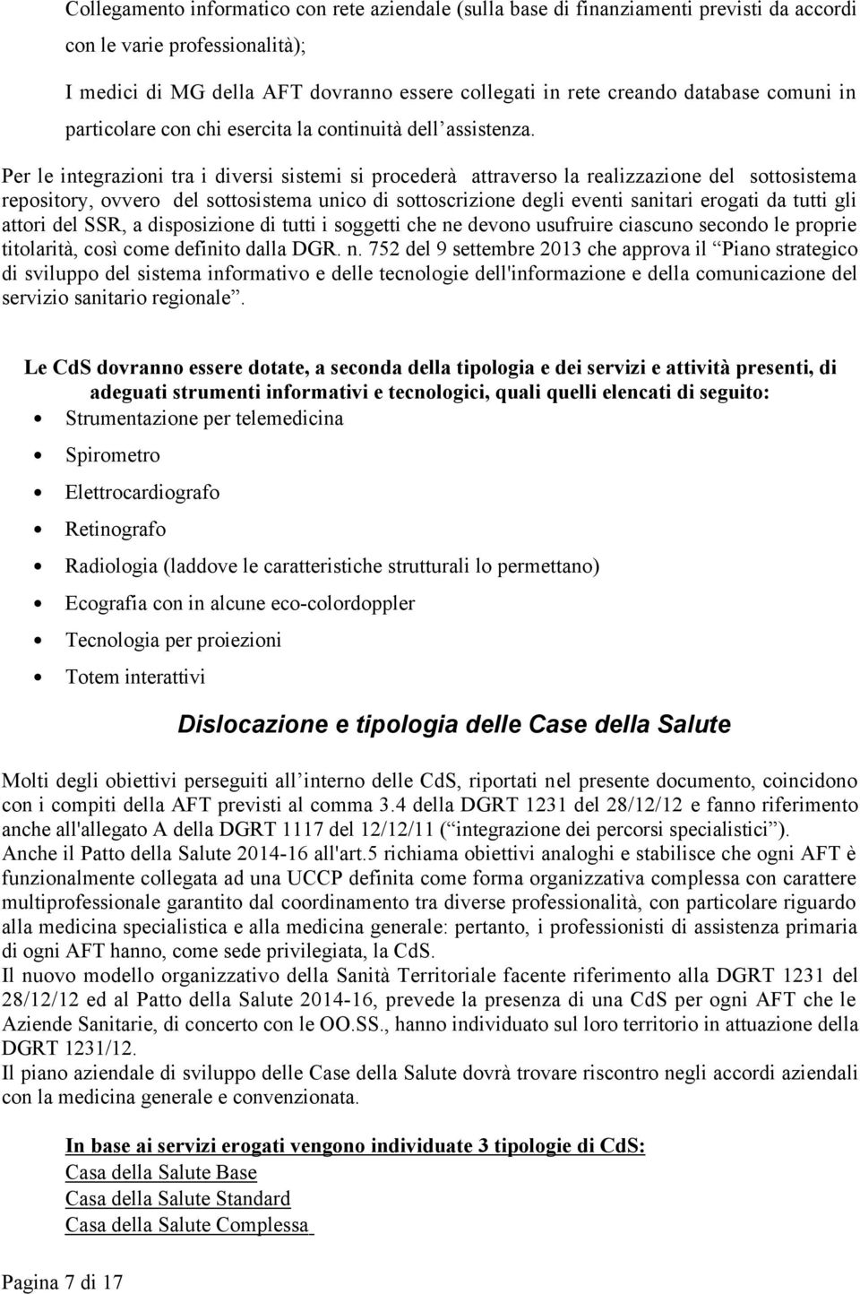 Per le integrazioni tra i diversi sistemi si procederà attraverso la realizzazione del sottosistema repository, ovvero del sottosistema unico di sottoscrizione degli eventi sanitari erogati da tutti