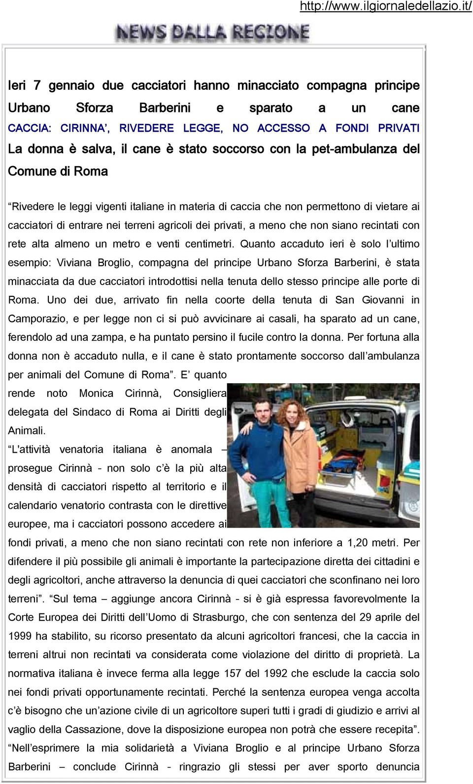 è stato soccorso con la pet-ambulanza del Comune di Roma Rivedere le leggi vigenti italiane in materia di caccia che non permettono di vietare ai cacciatori di entrare nei terreni agricoli dei