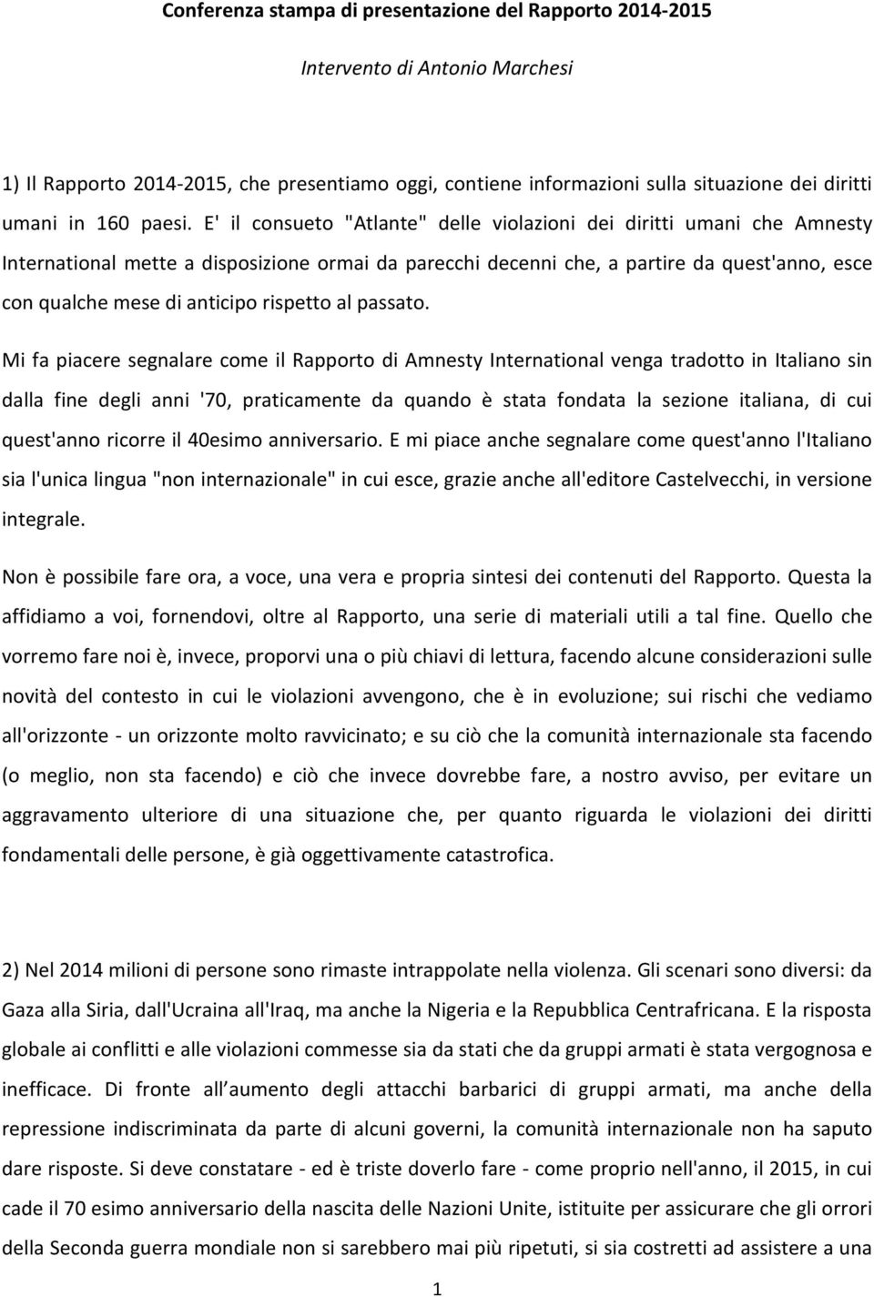 E' il consueto "Atlante" delle violazioni dei diritti umani che Amnesty International mette a disposizione ormai da parecchi decenni che, a partire da quest'anno, esce con qualche mese di anticipo