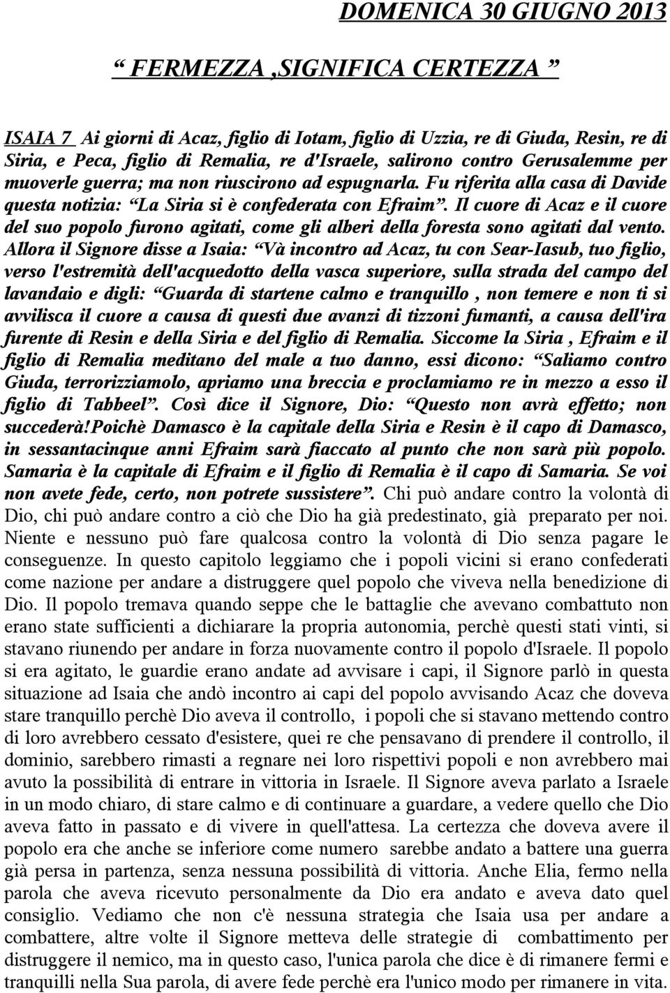 Il cuore di Acaz e il cuore del suo popolo furono agitati, come gli alberi della foresta sono agitati dal vento.