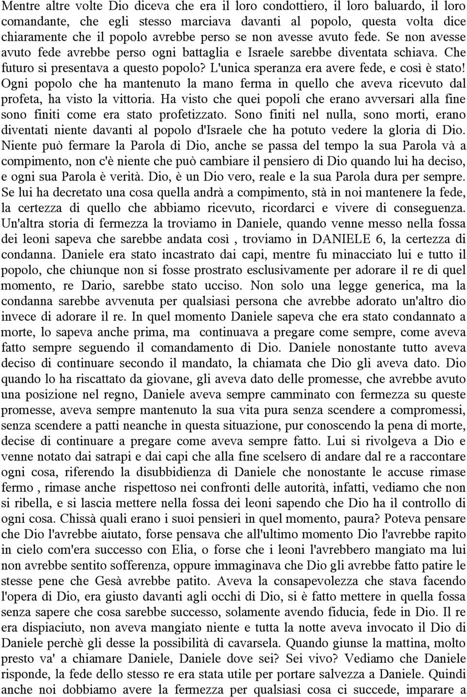 L'unica speranza era avere fede, e così è stato! Ogni popolo che ha mantenuto la mano ferma in quello che aveva ricevuto dal profeta, ha visto la vittoria.