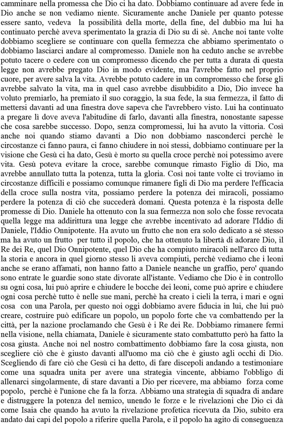 Anche noi tante volte dobbiamo scegliere se continuare con quella fermezza che abbiamo sperimentato o dobbiamo lasciarci andare al compromesso.