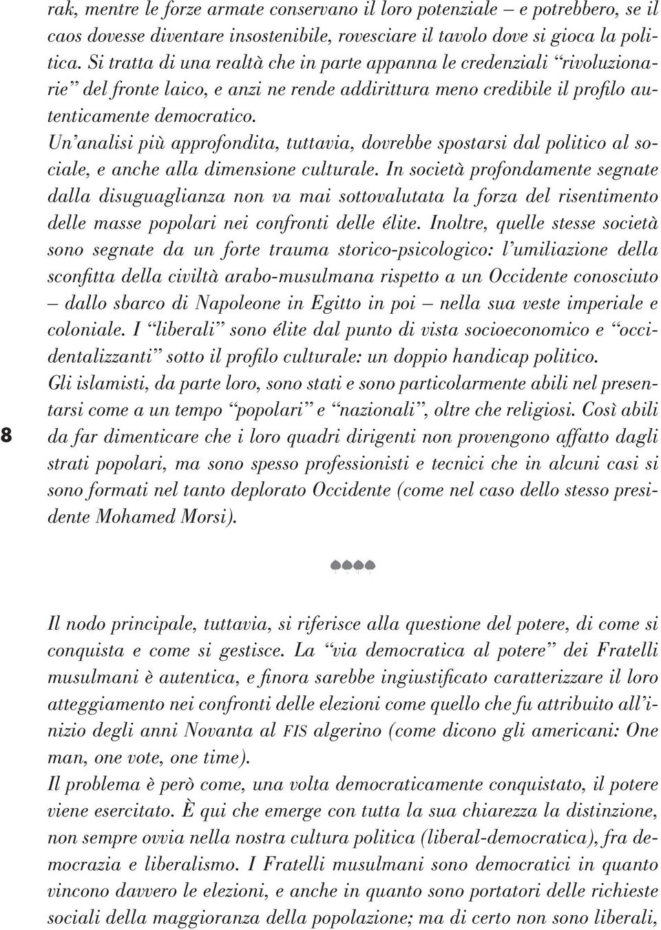 Un analisi più approfondita, tuttavia, dovrebbe spostarsi dal politico al sociale, e anche alla dimensione culturale.