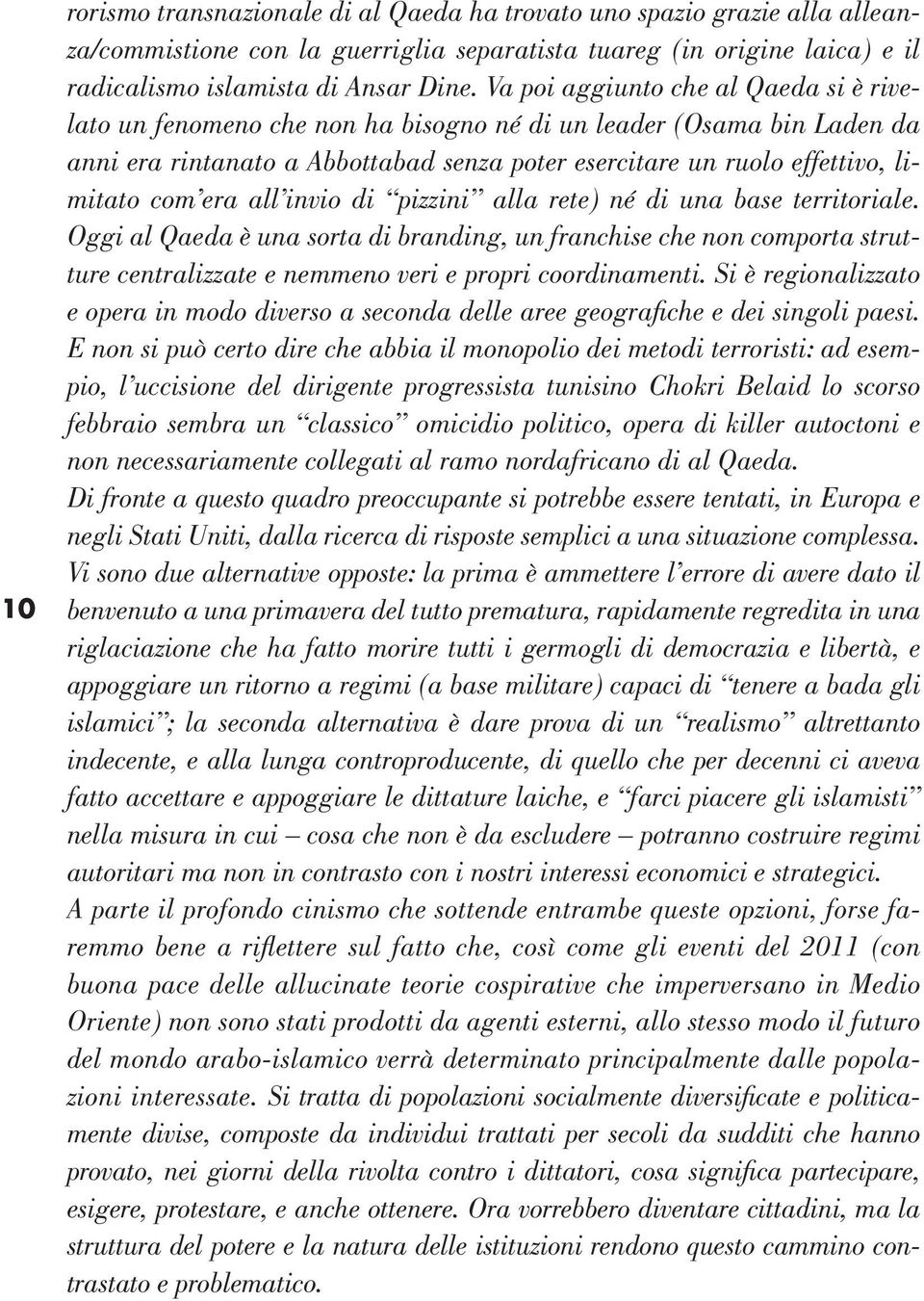 era all invio di pizzini alla rete) né di una base territoriale. Oggi al Qaeda è una sorta di branding, un franchise che non comporta strutture centralizzate e nemmeno veri e propri coordinamenti.