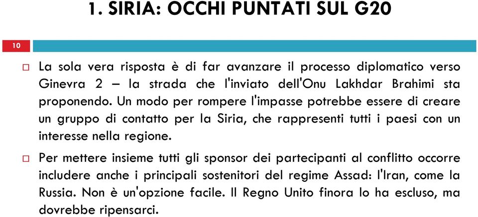 Un modo per rompere l'impasse potrebbe essere di creare un gruppo di contatto per la Siria, che rappresenti tutti i paesi con un