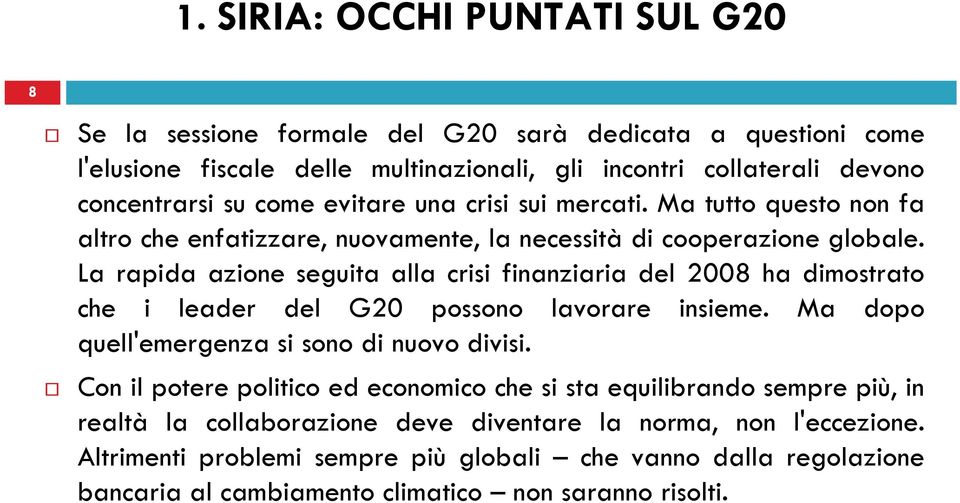 La rapida azione seguita alla crisi finanziaria del 2008 ha dimostrato che i leader del G20 possono lavorare insieme. Ma dopo quell'emergenza si sono di nuovo divisi.