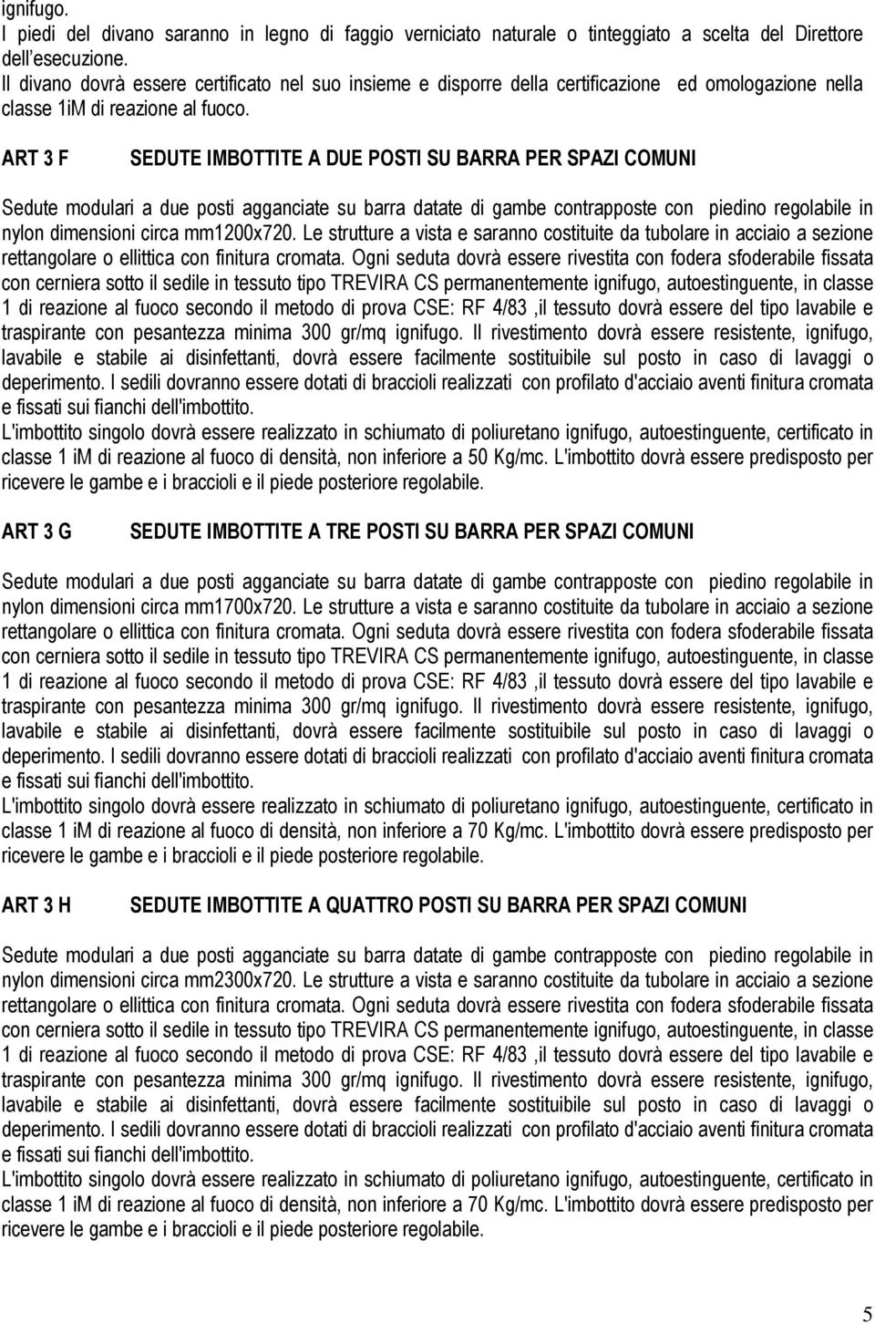 ART 3 F SEDUTE IMBOTTITE A DUE POSTI SU BARRA PER SPAZI COMUNI Sedute modulari a due posti agganciate su barra datate di gambe contrapposte con piedino regolabile in nylon dimensioni circa mm1200x720.