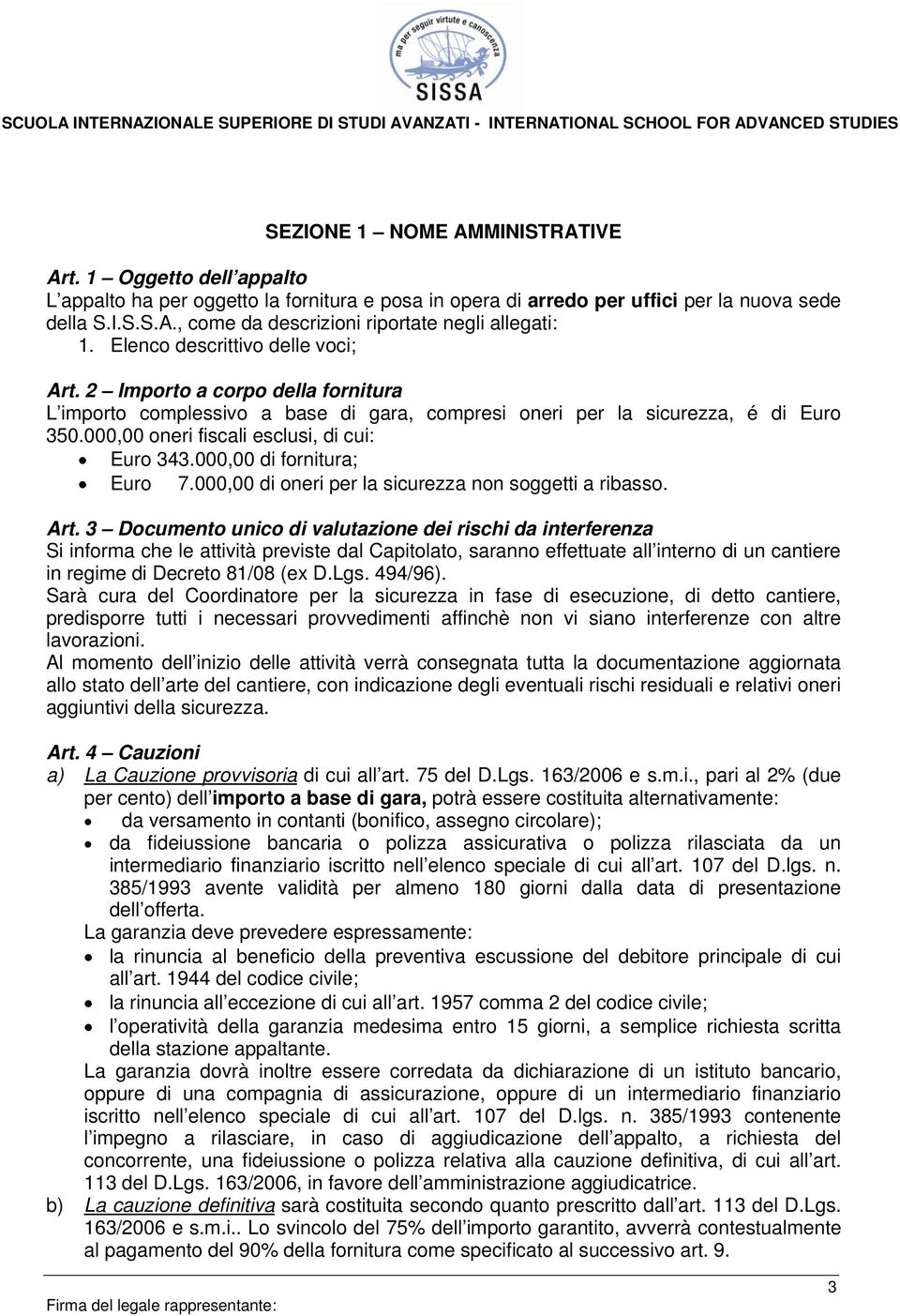 000,00 oneri fiscali esclusi, di cui: Euro 343.000,00 di fornitura; Euro 7.000,00 di oneri per la sicurezza non soggetti a ribasso. Art.