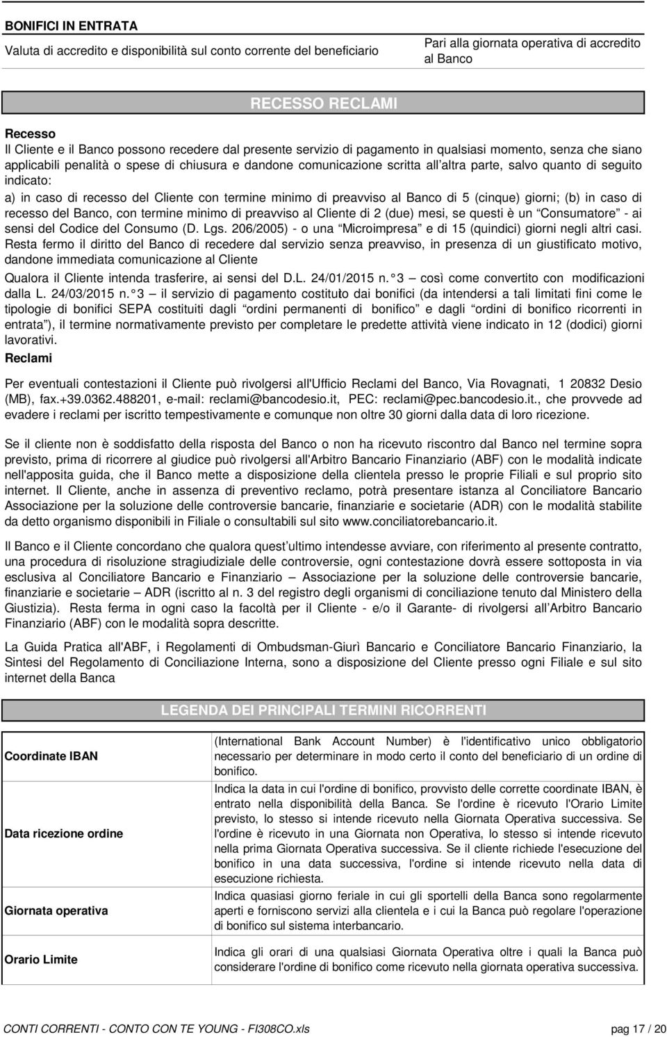 indicato: a) in caso di recesso del Cliente con termine minimo di preavviso al Banco di 5 (cinque) giorni; (b) in caso di recesso del Banco, con termine minimo di preavviso al Cliente di 2 (due)