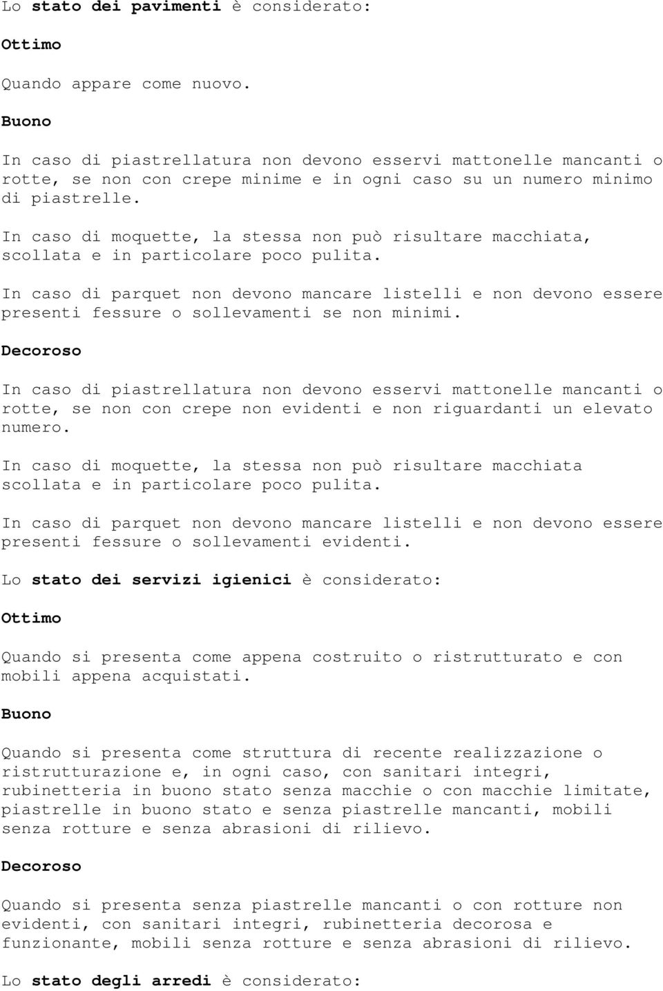 In caso di moquette, la stessa non può risultare macchiata, scollata e in particolare poco pulita.