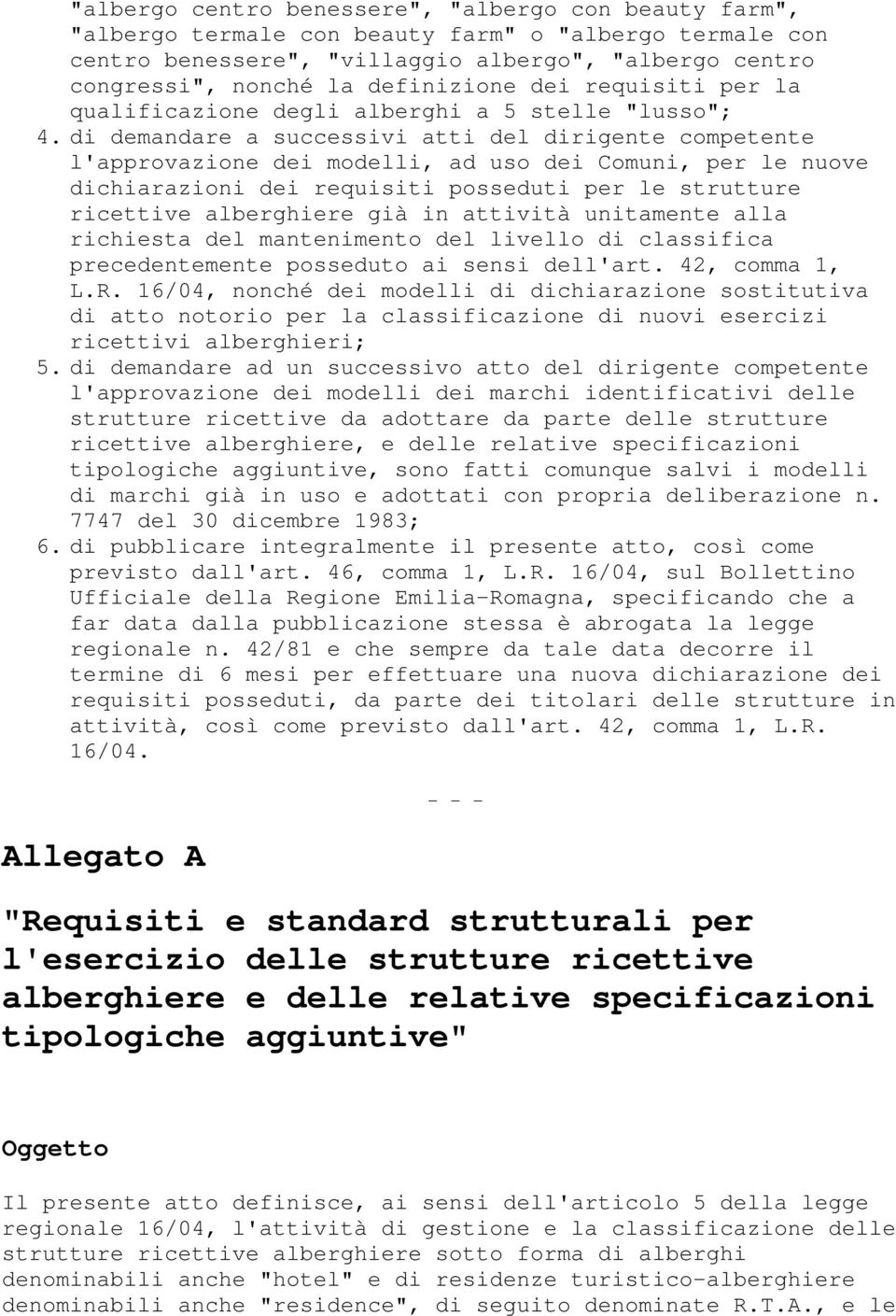 di demandare a successivi atti del dirigente competente l'approvazione dei modelli, ad uso dei Comuni, per le nuove dichiarazioni dei requisiti posseduti per le strutture ricettive alberghiere già in