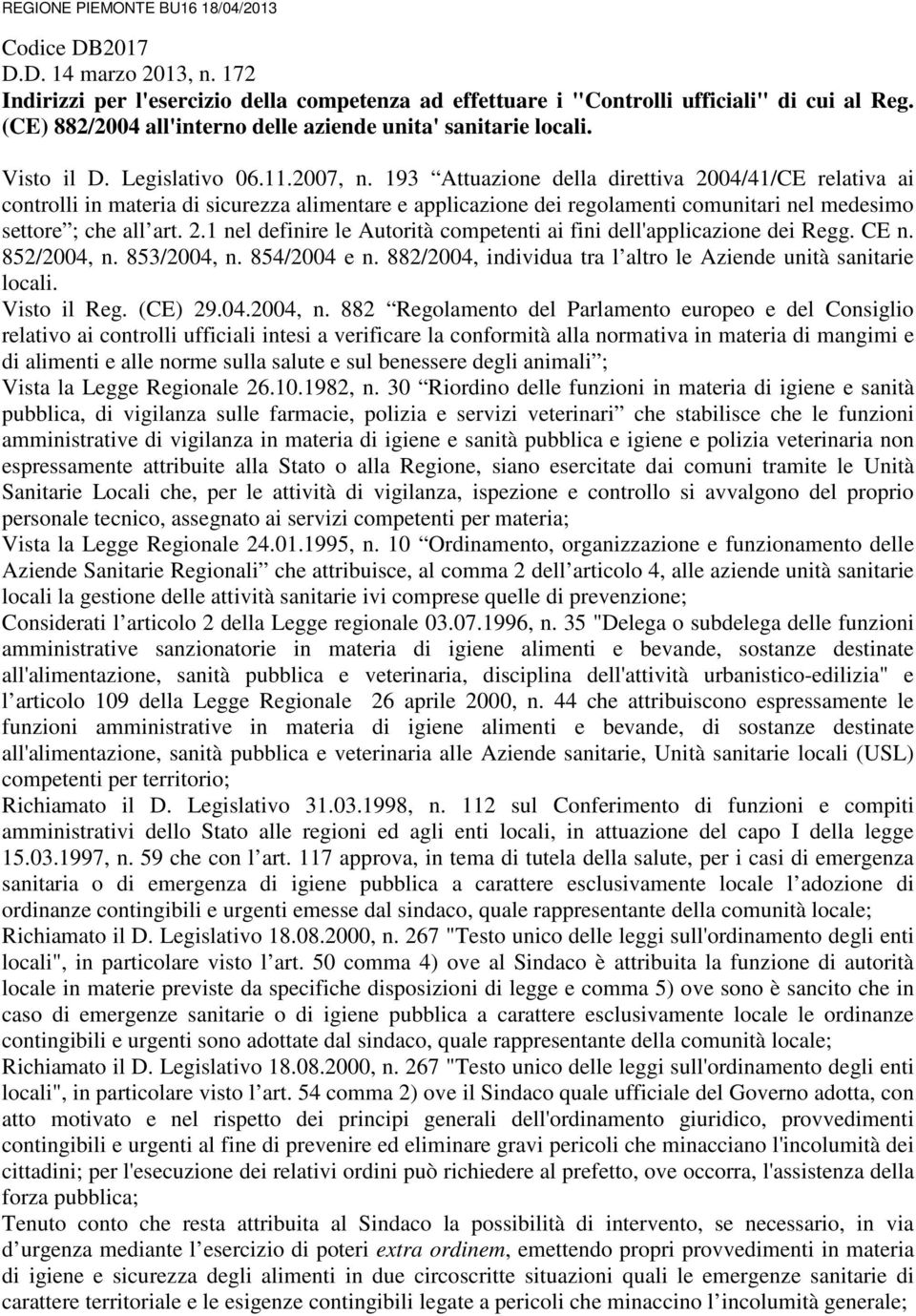 193 Attuazione della direttiva 2004/41/CE relativa ai controlli in materia di sicurezza alimentare e applicazione dei regolamenti comunitari nel medesimo settore ; che all art. 2.1 nel definire le Autorità competenti ai fini dell'applicazione dei Regg.