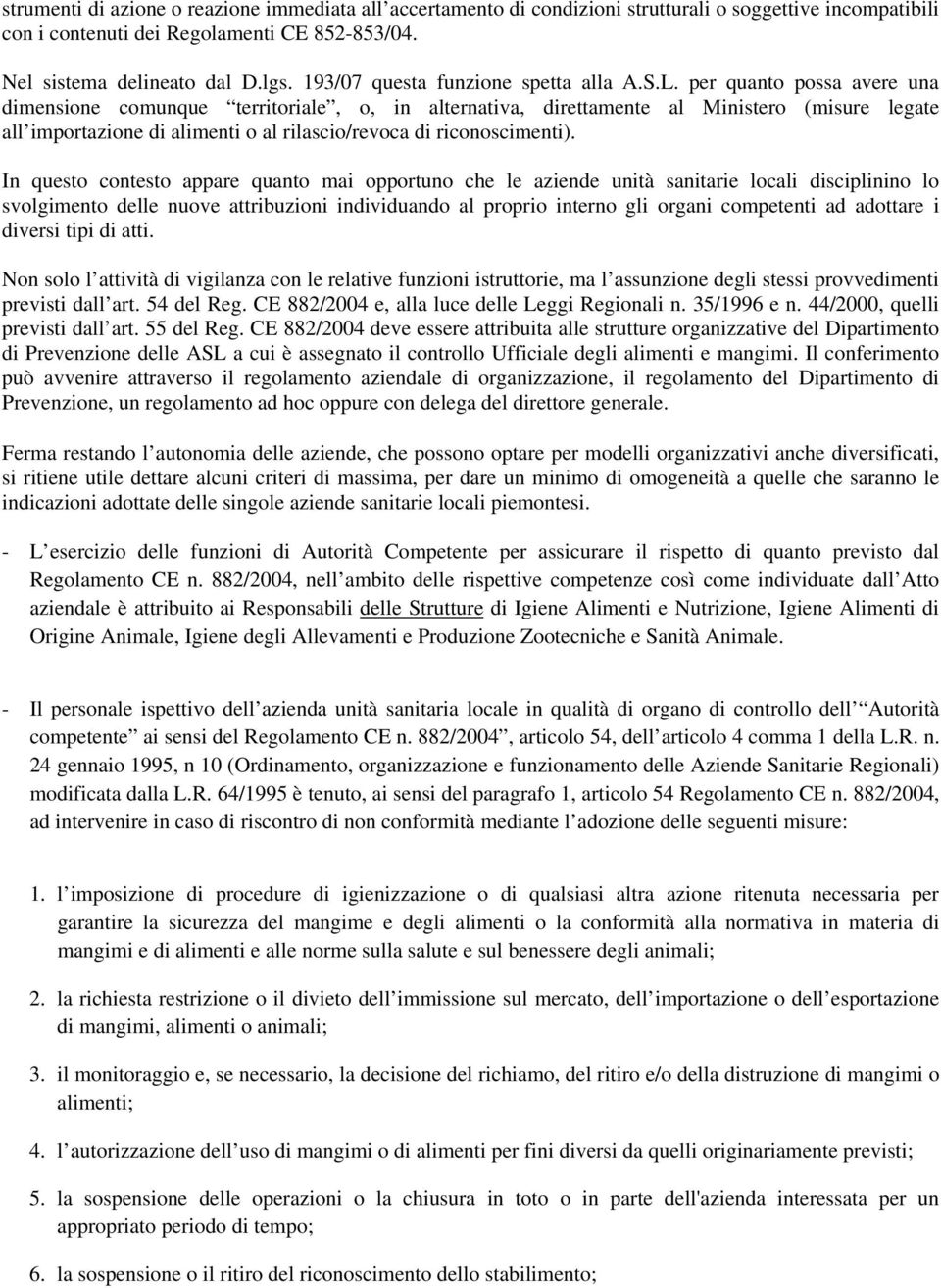 per quanto possa avere una dimensione comunque territoriale, o, in alternativa, direttamente al Ministero (misure legate all importazione di alimenti o al rilascio/revoca di riconoscimenti).