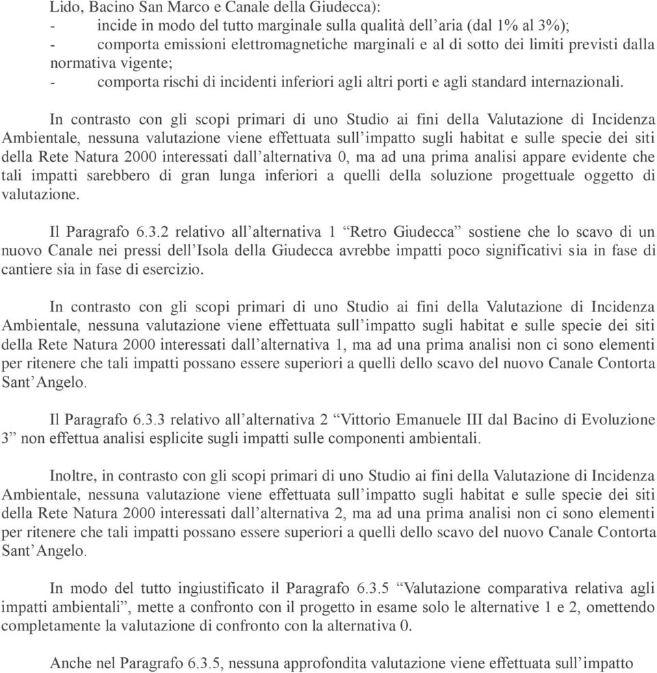 In contrasto con gli scopi primari di uno Studio ai fini della Valutazione di Incidenza Ambientale, nessuna valutazione viene effettuata sull impatto sugli habitat e sulle specie dei siti della Rete