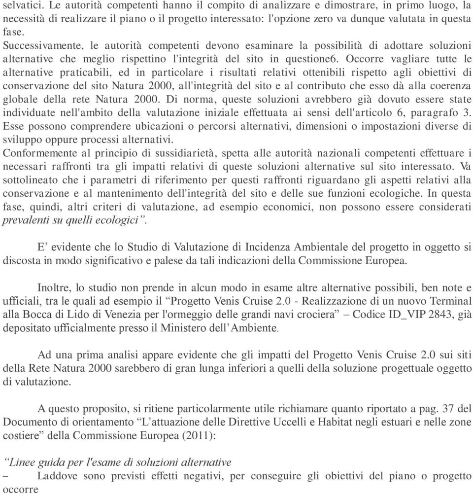 Successivamente, le autorità competenti devono esaminare la possibilità di adottare soluzioni alternative che meglio rispettino l'integrità del sito in questione6.