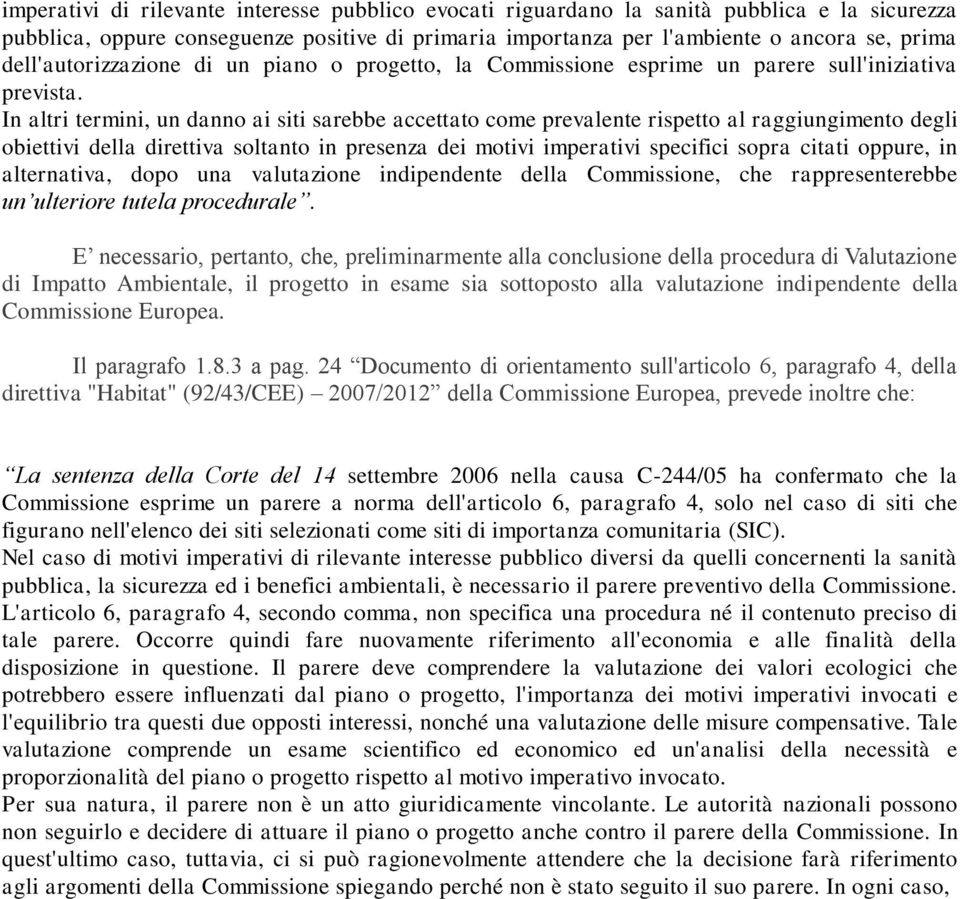 In altri termini, un danno ai siti sarebbe accettato come prevalente rispetto al raggiungimento degli obiettivi della direttiva soltanto in presenza dei motivi imperativi specifici sopra citati