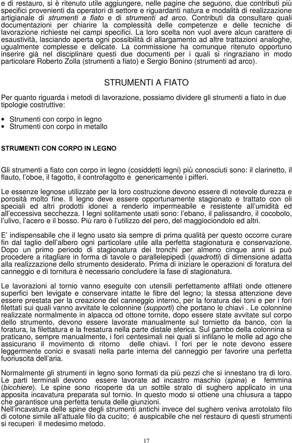 La loro scelta non vuol avere alcun carattere di esaustività, lasciando aperta ogni possibilità di allargamento ad altre trattazioni analoghe, ugualmente complesse e delicate.