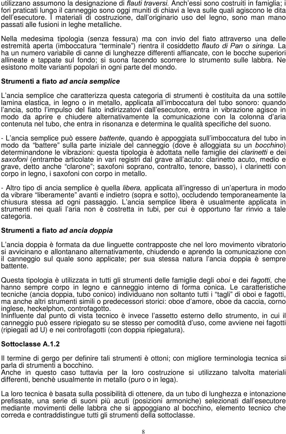 Nella medesima tipologia (senza fessura) ma con invio del fiato attraverso una delle estremità aperta (imboccatura terminale ) rientra il cosiddetto IODXWR GL 3DQ o VLULQJD La ha un numero variabile