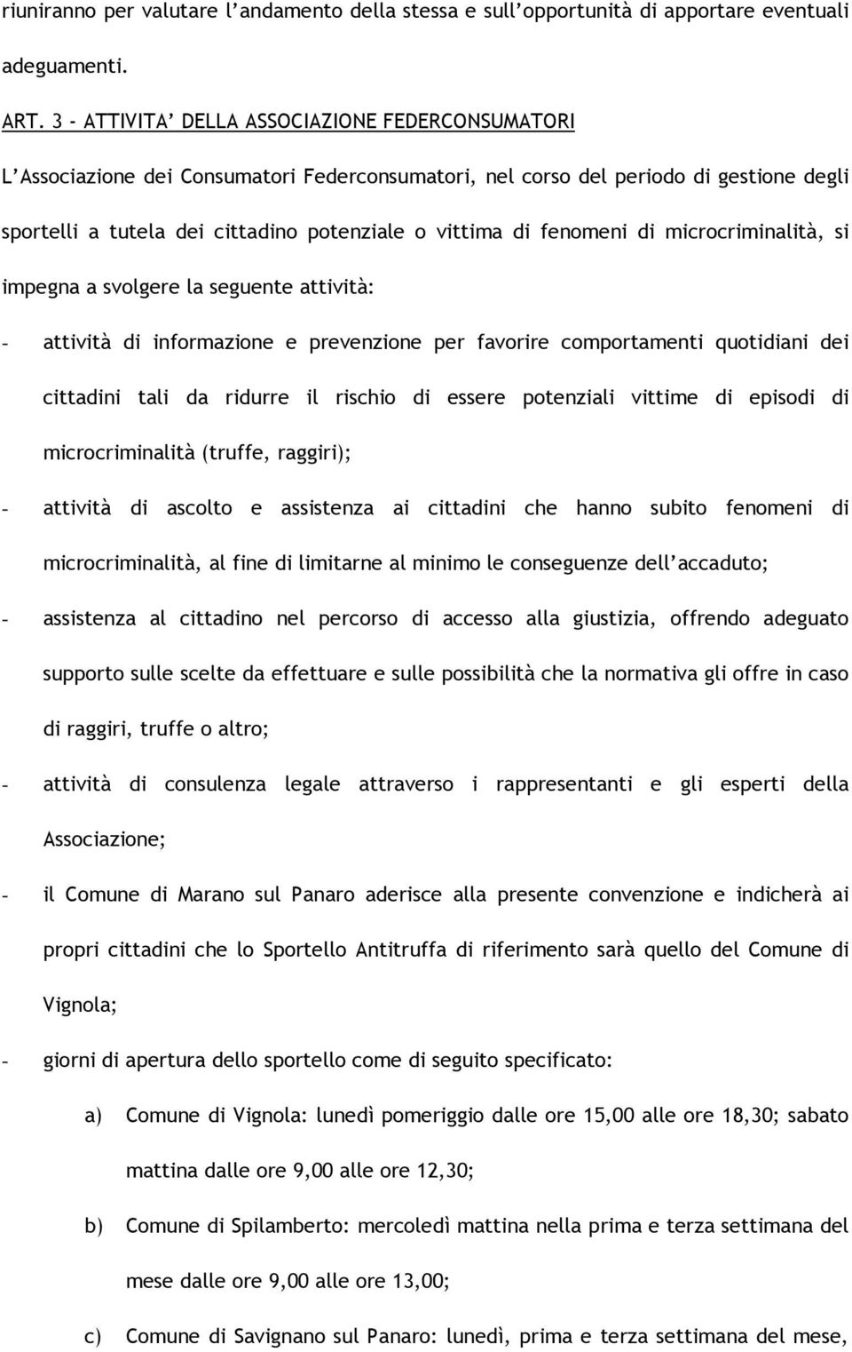 fenomeni di microcriminalità, si impegna a svolgere la seguente attività: - attività di informazione e prevenzione per favorire comportamenti quotidiani dei cittadini tali da ridurre il rischio di