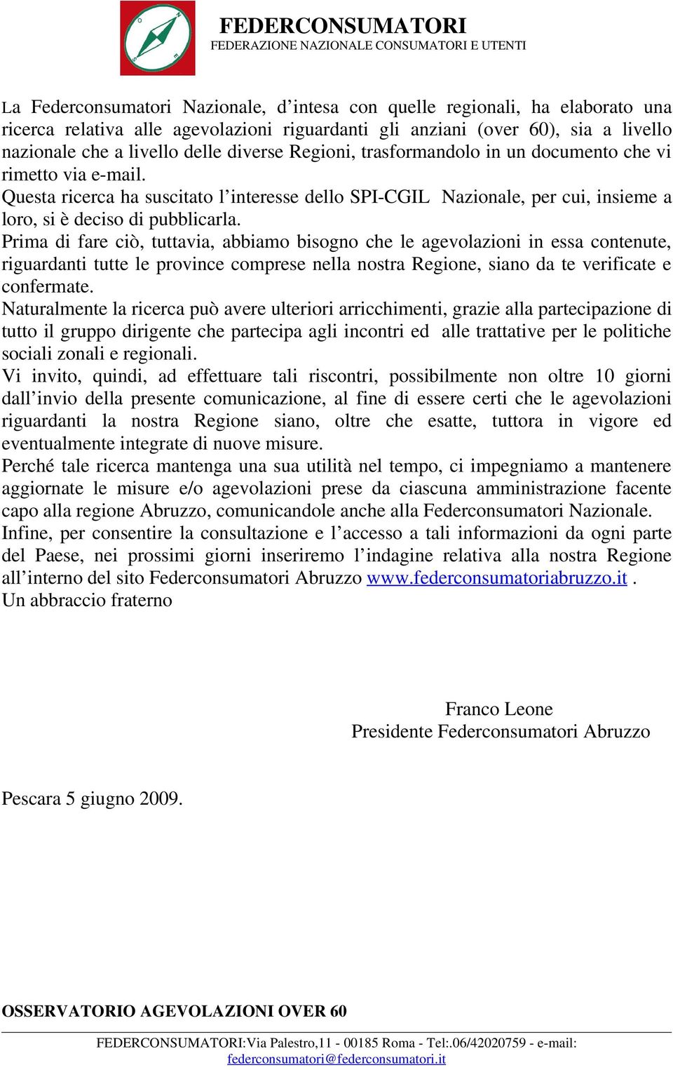 Prima di fare ciò, tuttavia, abbiamo bisogno che le agevolazioni in essa contenute, riguardanti tutte le province comprese nella nostra Regione, siano da te verificate e confermate.