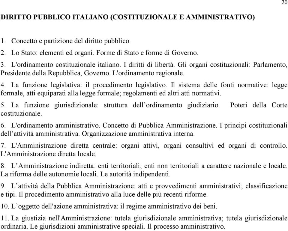 La funzione legislativa: il procedimento legislativo. Il sistema delle fonti normative: legge formale, atti equiparati alla legge formale; regolamenti ed altri atti normativi. 5.