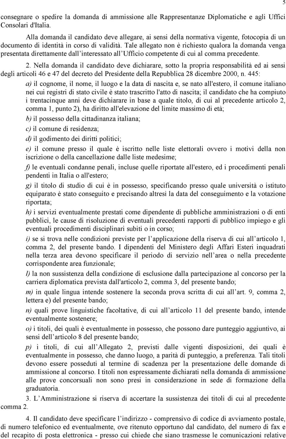 Tale allegato non è richiesto qualora la domanda venga presentata direttamente dall interessato all Ufficio competente di cui al comma precedente. 2.