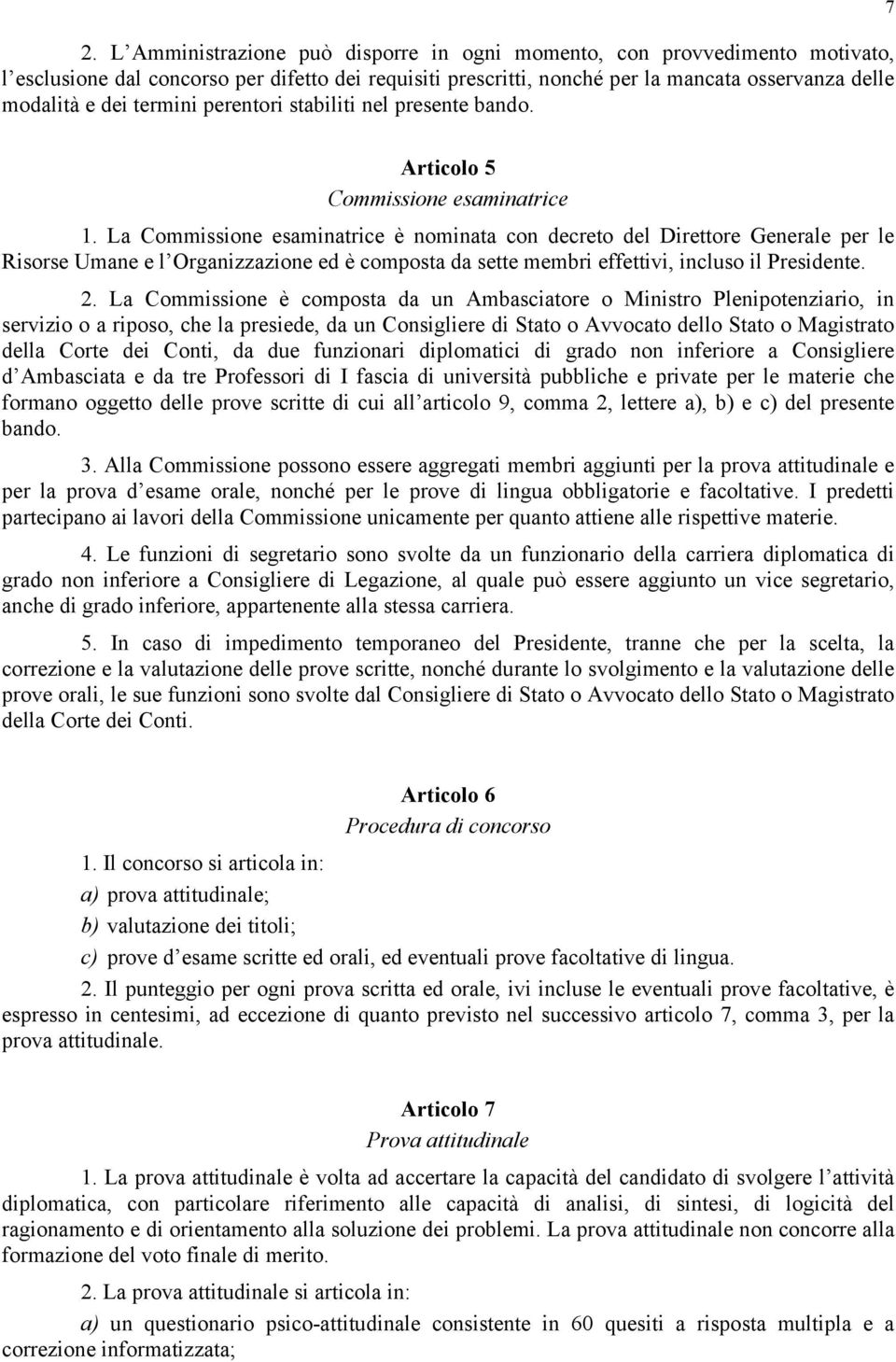 La Commissione esaminatrice è nominata con decreto del Direttore Generale per le Risorse Umane e l Organizzazione ed è composta da sette membri effettivi, incluso il Presidente. 2.