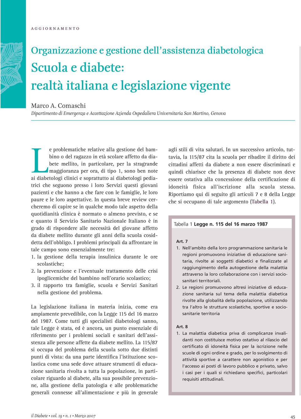 diabete mellito, in particolare, per la stragrande maggioranza per ora, di tipo 1, sono ben note ai diabetologi clinici e soprattutto ai diabetologi pediatrici che seguono presso i loro Servizi