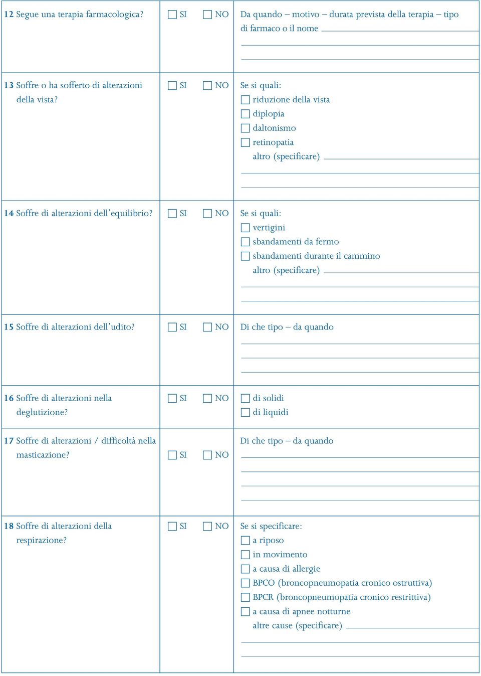 SI NO Se si quali: vertigini sbandamenti da fermo sbandamenti durante il cammino altro (specificare) 15 Soffre alterazioni dell uto?