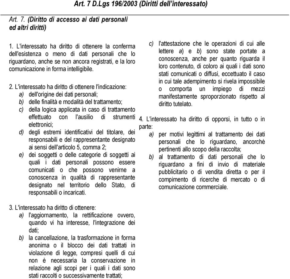 L'interessato ha ritto ottenere l'incazione: a) dell'origine dei dati personali; b) delle finalità e modalità del trattamento; c) della logica applicata in caso trattamento effettuato con l'ausilio