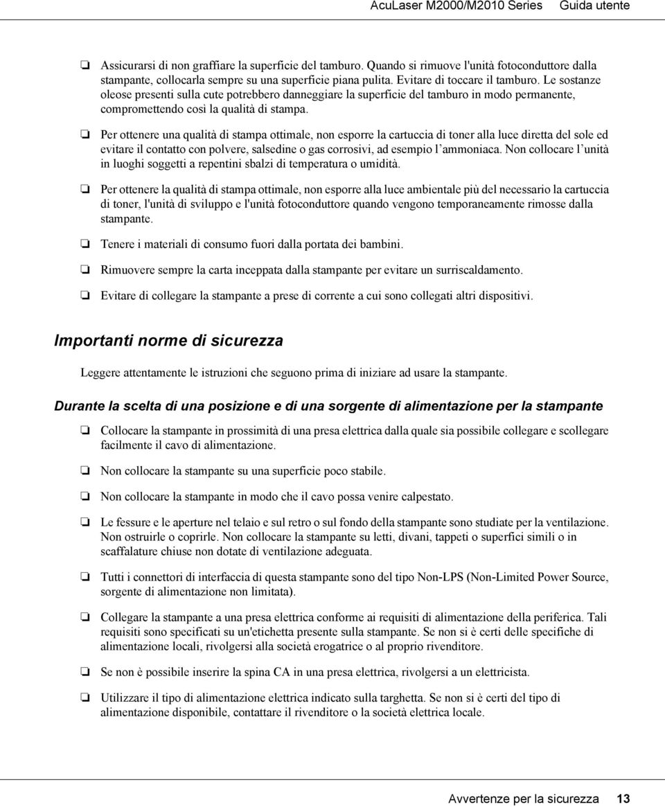 Per ottenere una qualità di stampa ottimale, non esporre la cartuccia di toner alla luce diretta del sole ed evitare il contatto con polvere, salsedine o gas corrosivi, ad esempio l ammoniaca.