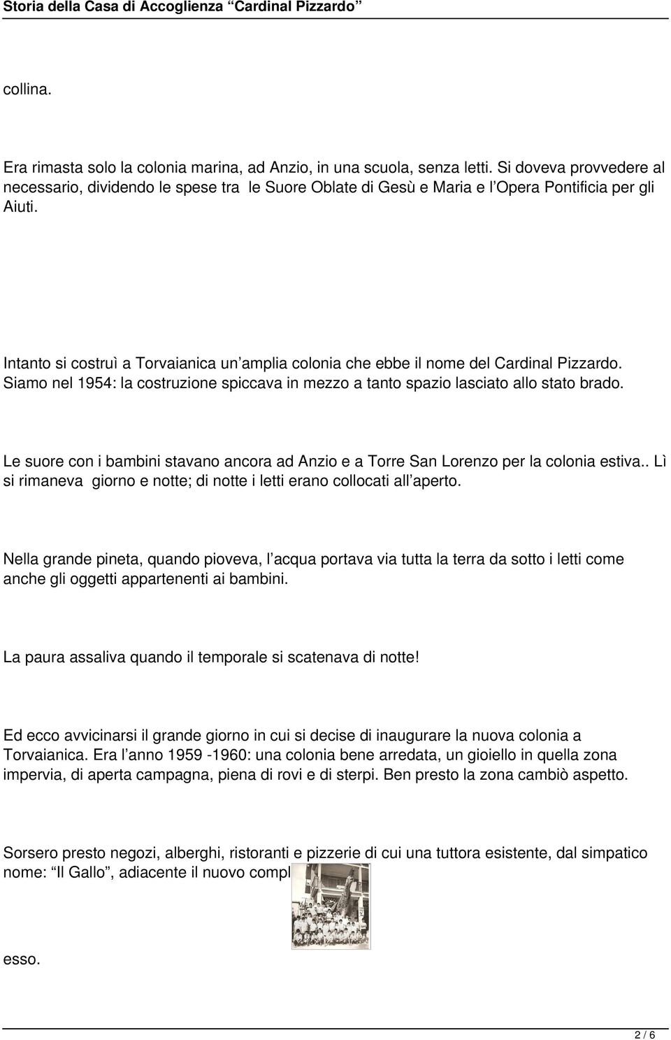 Intanto si costruì a Torvaianica un amplia colonia che ebbe il nome del Cardinal Pizzardo. Siamo nel 1954: la costruzione spiccava in mezzo a tanto spazio lasciato allo stato brado.