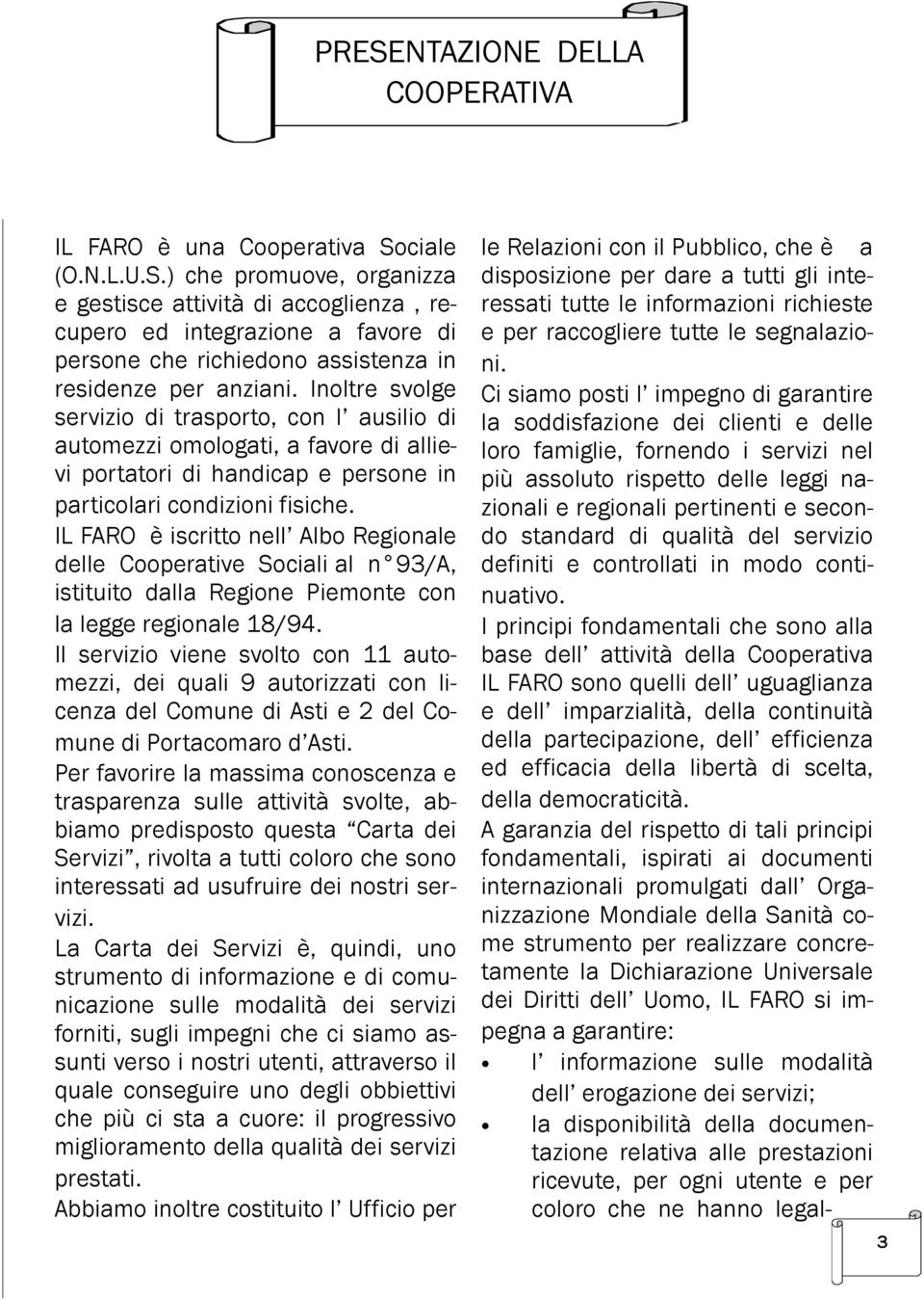 IL FARO è iscritto nell Albo Regionale delle Cooperative Sociali al n 93/A, istituito dalla Regione Piemonte con la legge regionale 18/94.