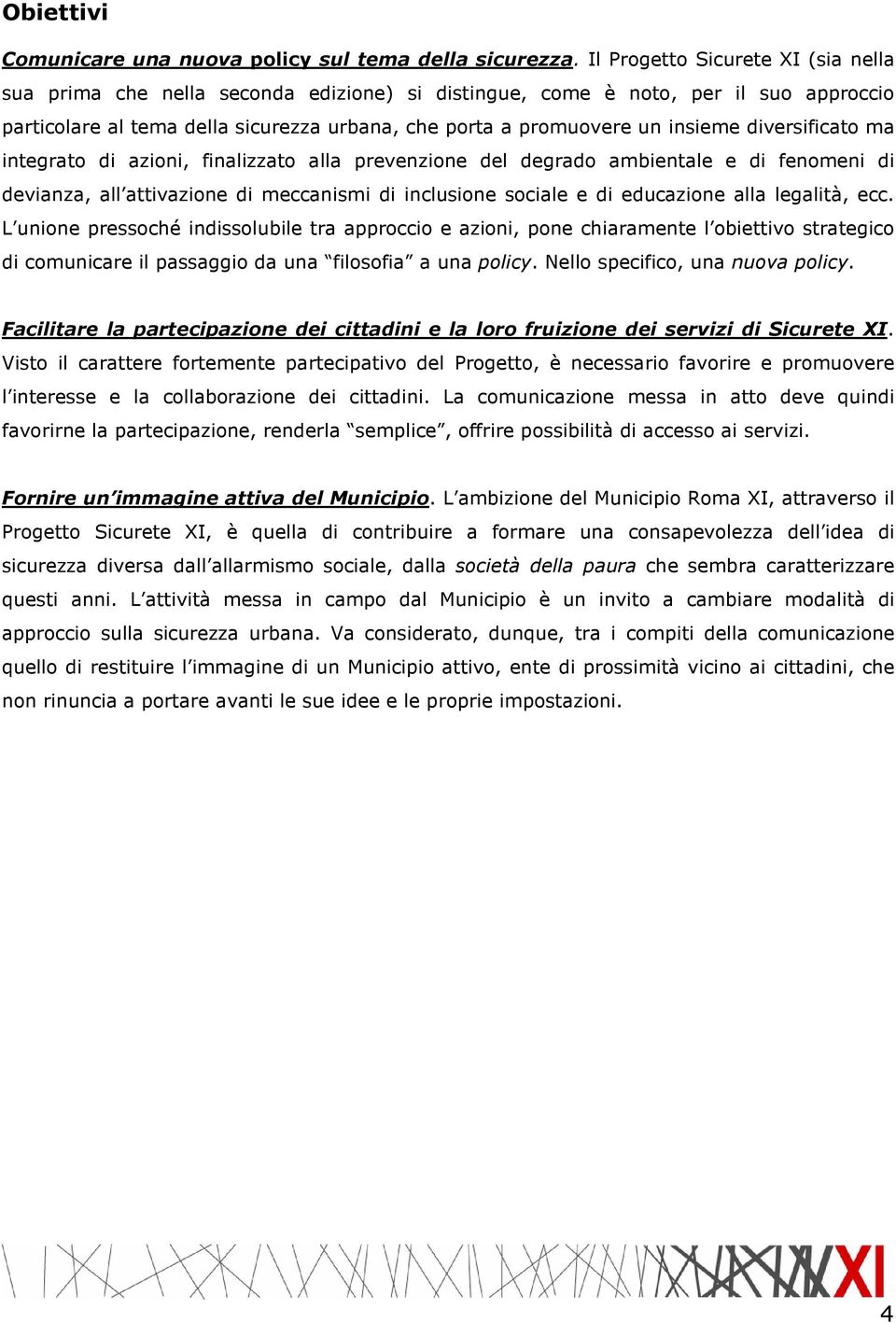 diversificato ma integrato di azioni, finalizzato alla prevenzione del degrado ambientale e di fenomeni di devianza, all attivazione di meccanismi di inclusione sociale e di educazione alla legalità,