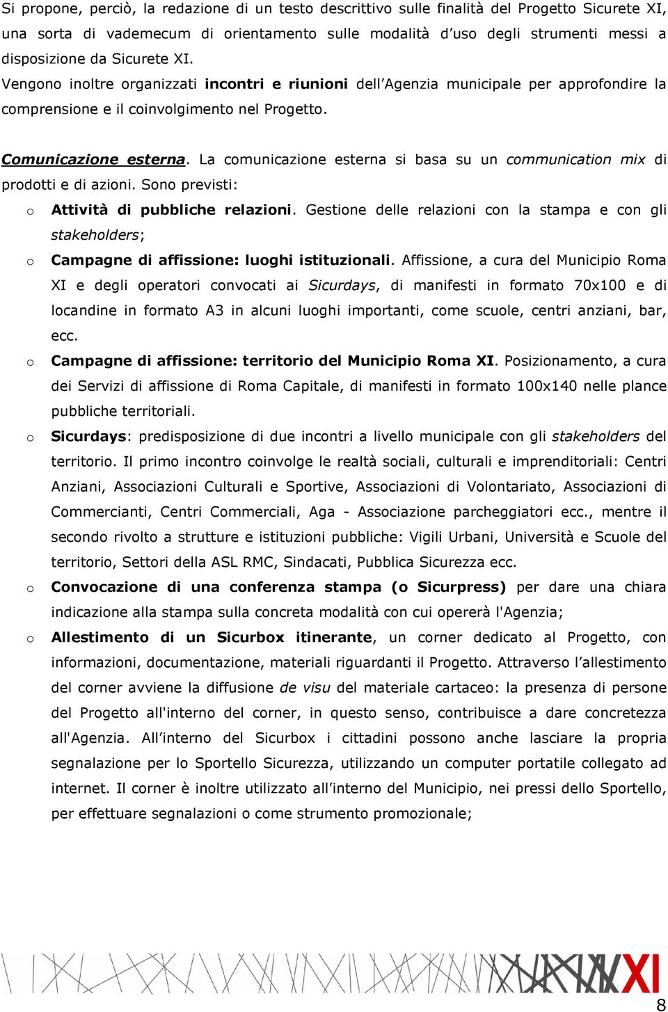 La comunicazione esterna si basa su un communication mix di prodotti e di azioni. Sono previsti: o Attività di pubbliche relazioni.