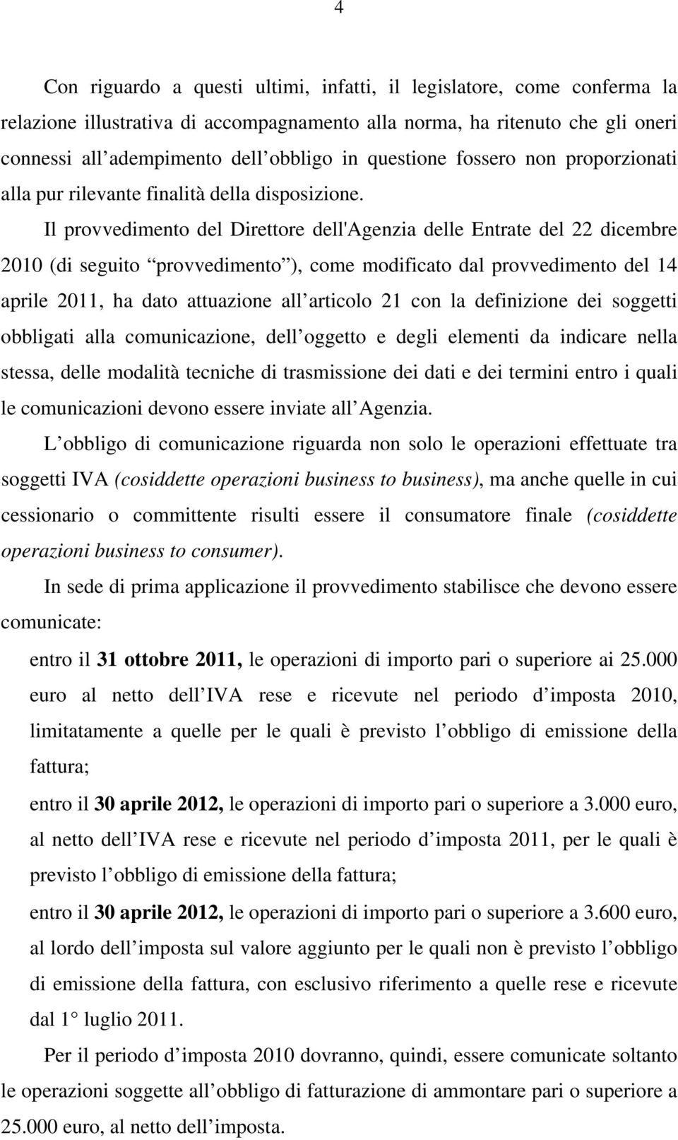 Il provvedimento del Direttore dell'agenzia delle Entrate del 22 dicembre 2010 (di seguito provvedimento ), come modificato dal provvedimento del 14 aprile 2011, ha dato attuazione all articolo 21