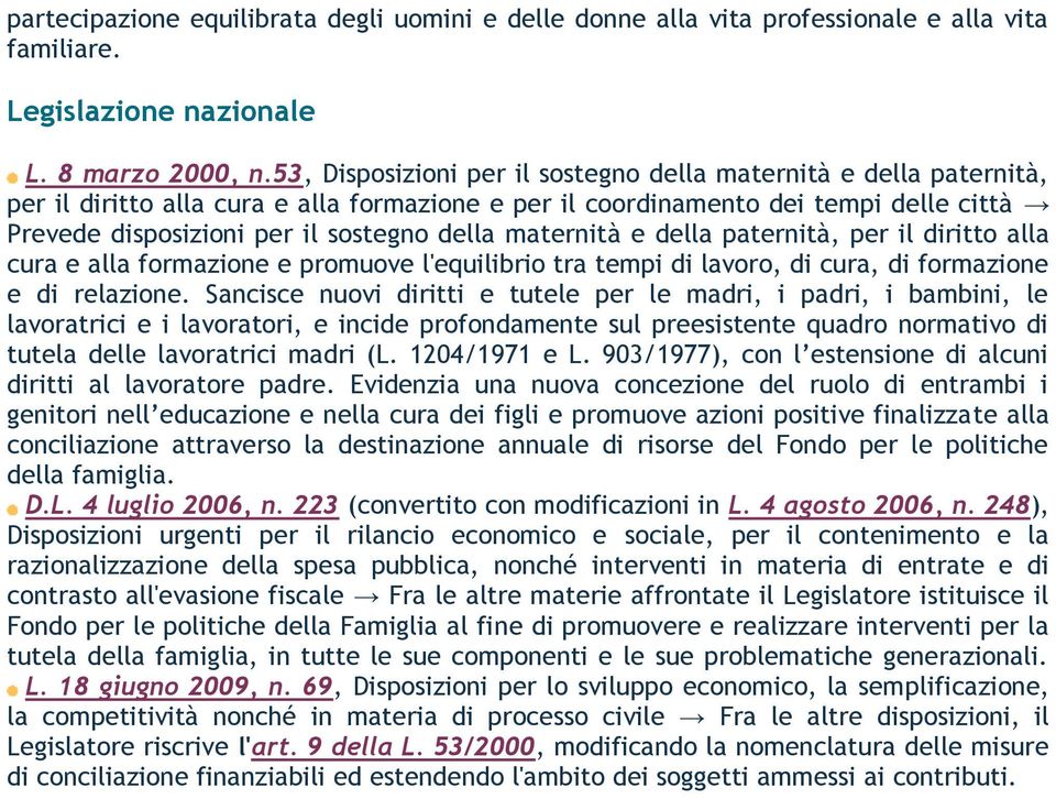 maternità e della paternità, per il diritto alla cura e alla formazione e promuove l'equilibrio tra tempi di lavoro, di cura, di formazione e di relazione.