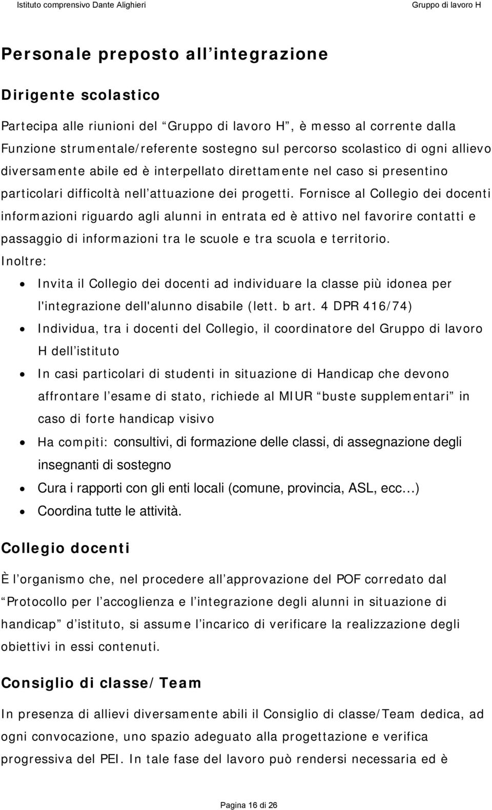 Fornisce al Collegio dei docenti informazioni riguardo agli alunni in entrata ed è attivo nel favorire contatti e passaggio di informazioni tra le scuole e tra scuola e territorio.