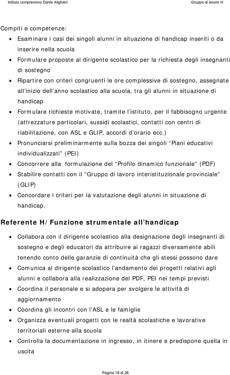 tramite l istituto, per il fabbisogno urgente (attrezzature particolari, sussidi scolastici, contatti con centri di riabilitazione, con ASL e GLIP, accordi d orario ecc.