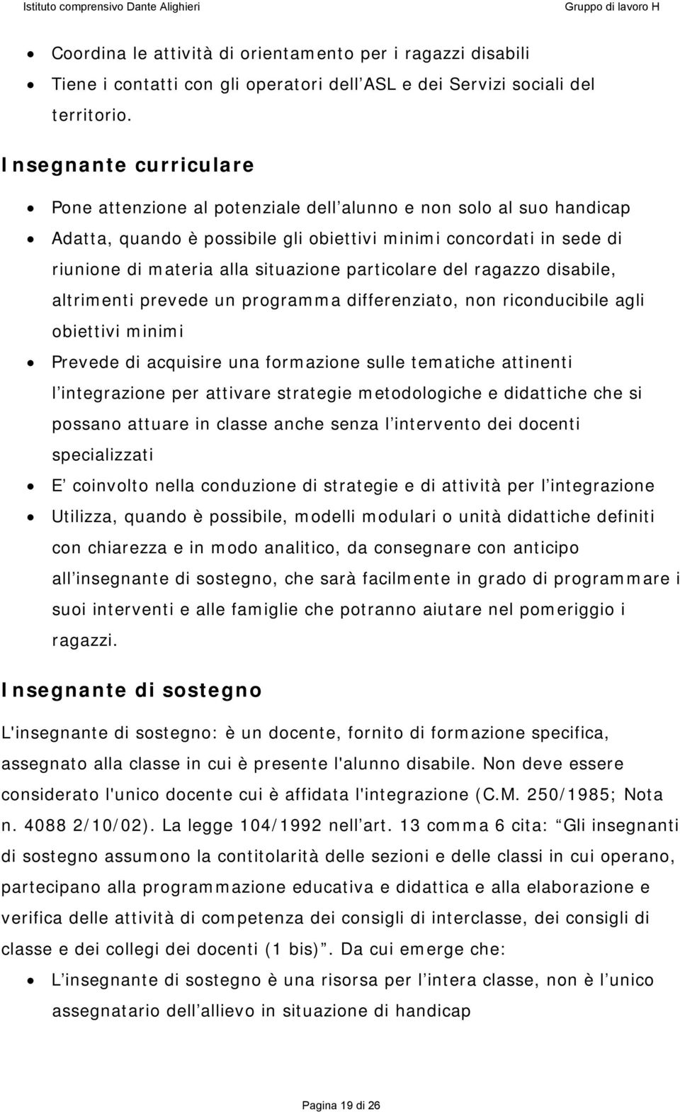 particolare del ragazzo disabile, altrimenti prevede un programma differenziato, non riconducibile agli obiettivi minimi Prevede di acquisire una formazione sulle tematiche attinenti l integrazione