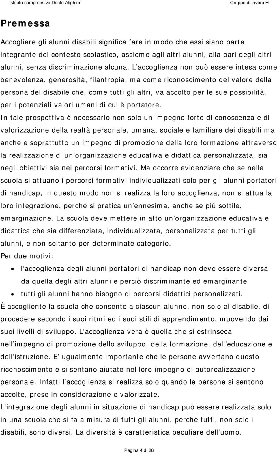 L accoglienza non può essere intesa come benevolenza, generosità, filantropia, ma come riconoscimento del valore della persona del disabile che, come tutti gli altri, va accolto per le sue