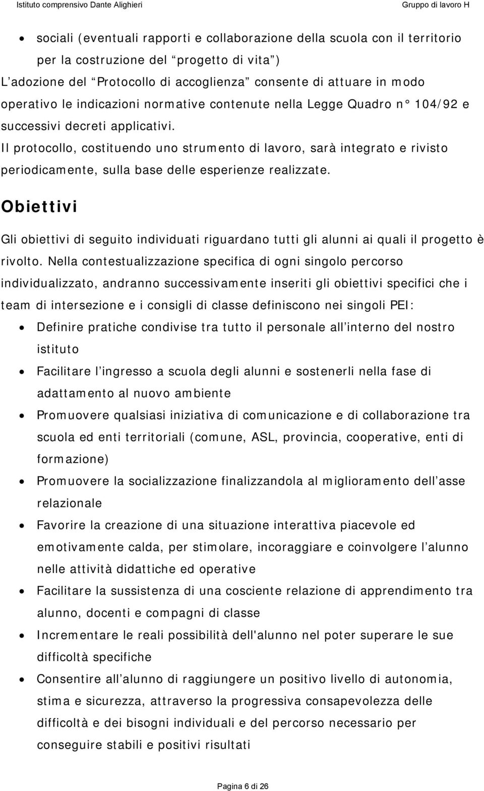 Il protocollo, costituendo uno strumento di lavoro, sarà integrato e rivisto periodicamente, sulla base delle esperienze realizzate.