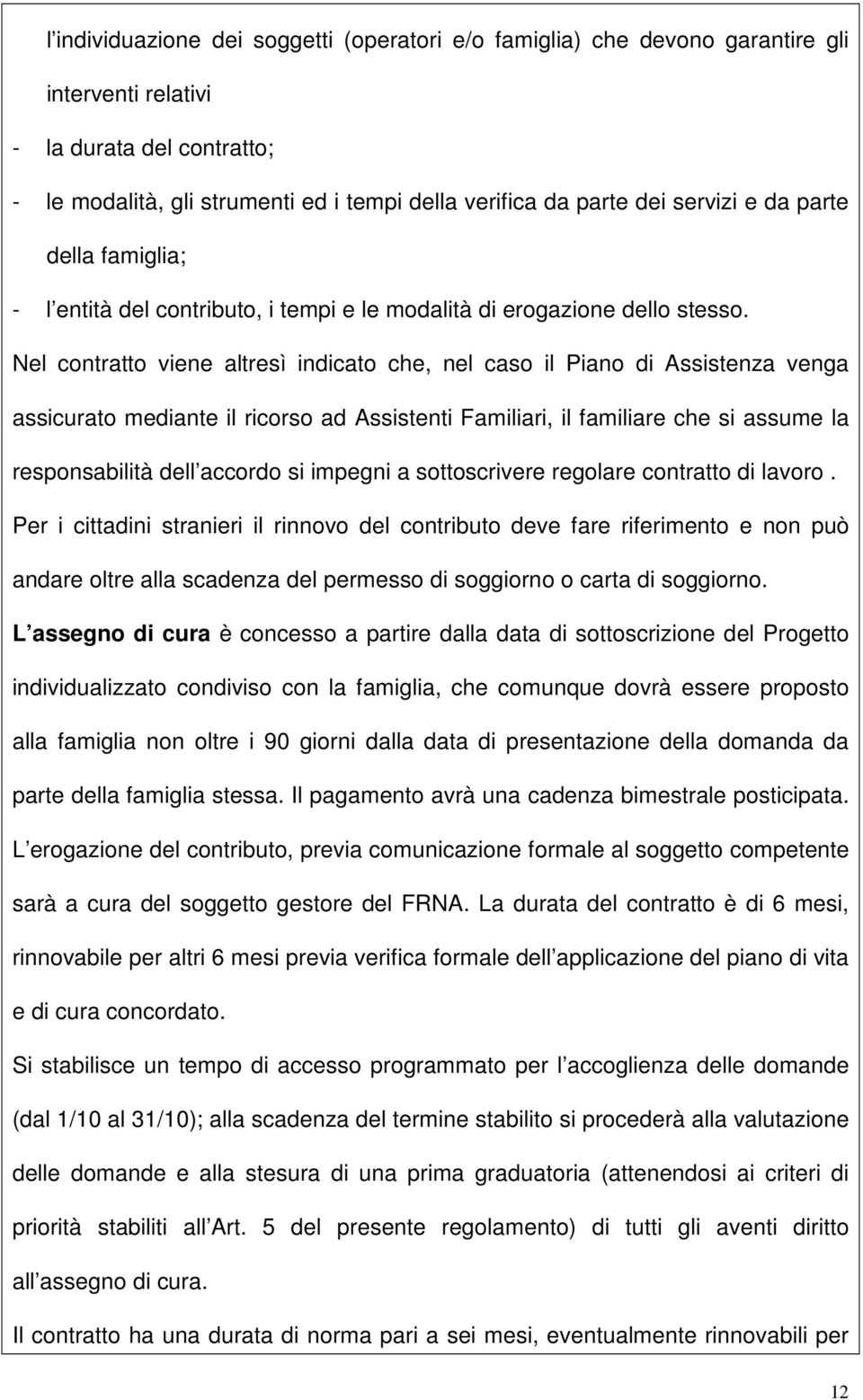 Nel contratto viene altresì indicato che, nel caso il Piano di Assistenza venga assicurato mediante il ricorso ad Assistenti Familiari, il familiare che si assume la responsabilità dell accordo si