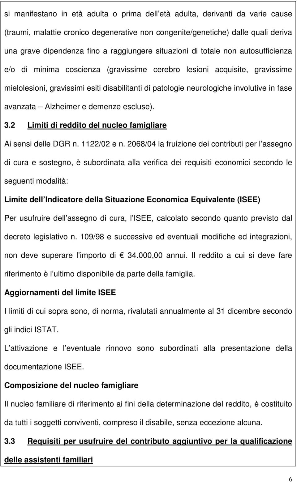 involutive in fase avanzata Alzheimer e demenze escluse). 3.2 Limiti di reddito del nucleo famigliare Ai sensi delle DGR n. 1122/02 e n.